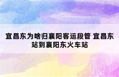 宜昌东为啥归襄阳客运段管 宜昌东站到襄阳东火车站